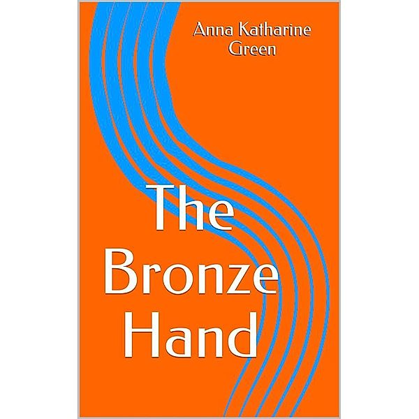 The Bronze Hand, Anna Katharine Green