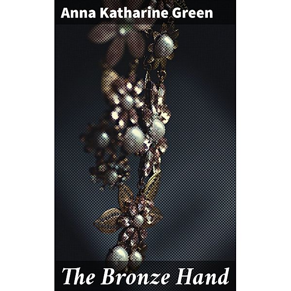 The Bronze Hand, Anna Katharine Green