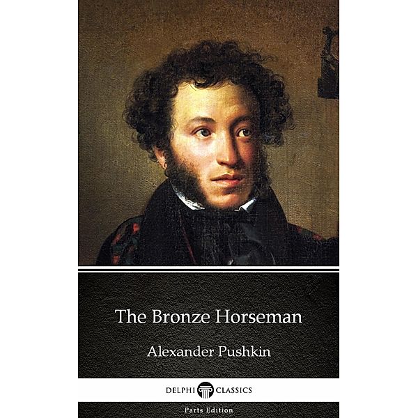 The Bronze Horseman by Alexander Pushkin - Delphi Classics (Illustrated) / Delphi Parts Edition (Alexander Pushkin) Bd.5, Alexander Pushkin