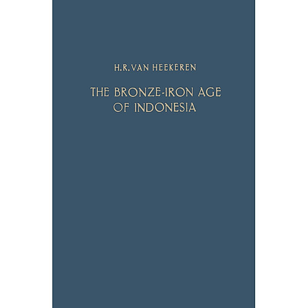 The Bronze-Iron Age of Indonesia, H. R. van Heekeren