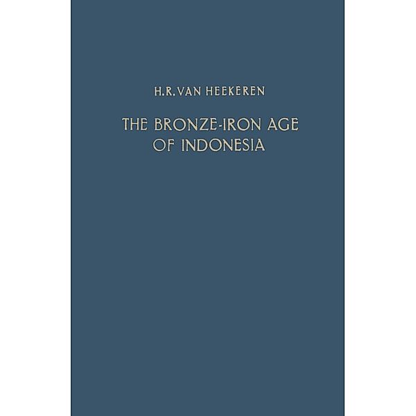 The Bronze-Iron Age of Indonesia / Verhandelingen van het Koninklijk Instituut voor Taal-, Land- en Volkenkunde Bd.22, H. R. Heekeren