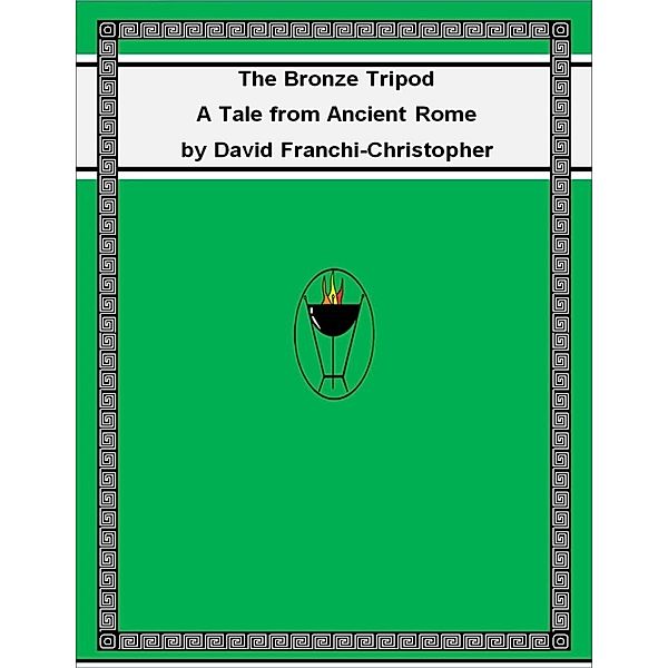 The Bronze Tripod: A Tale from Ancient Rome, David Franchi-Christopher