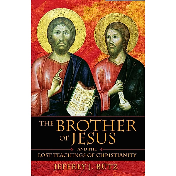 The Brother of Jesus and the Lost Teachings of Christianity / Inner Traditions, Jeffrey J. Bütz