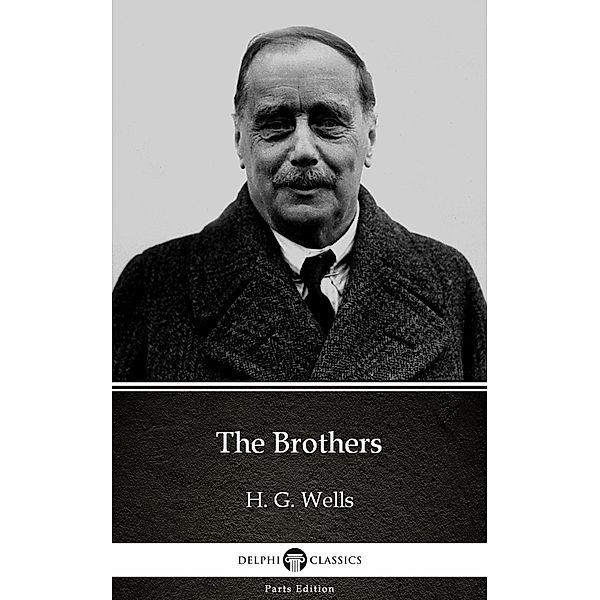 The Brothers by H. G. Wells (Illustrated) / Delphi Parts Edition (H. G. Wells) Bd.47, H. G. Wells