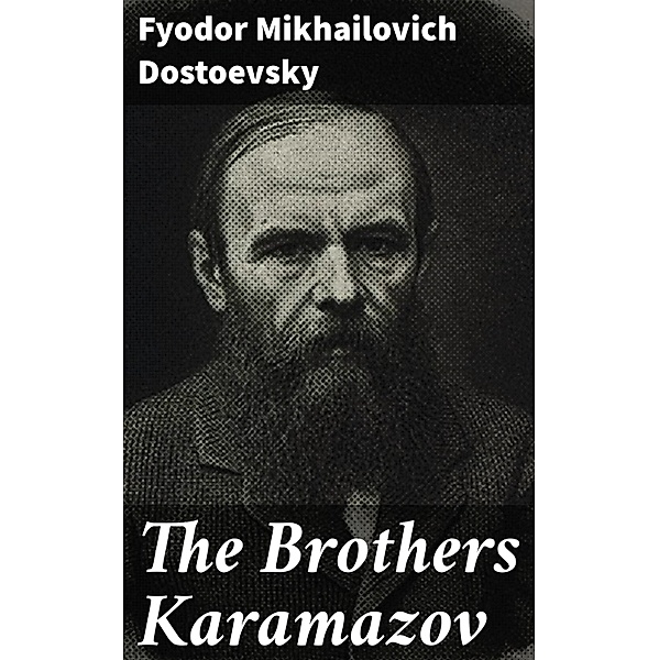 The Brothers Karamazov, Fyodor Mikhailovich Dostoevsky
