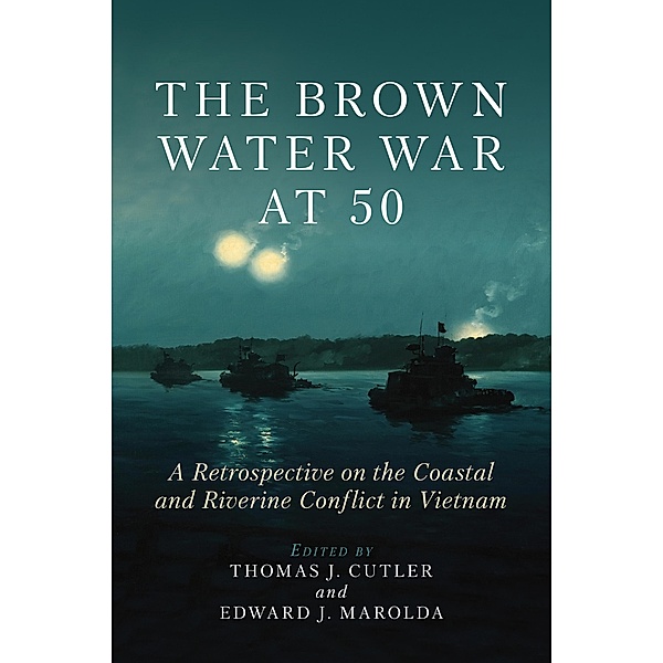 The Brown Water War at 50, Thomas J Cutler, Edward Marolda