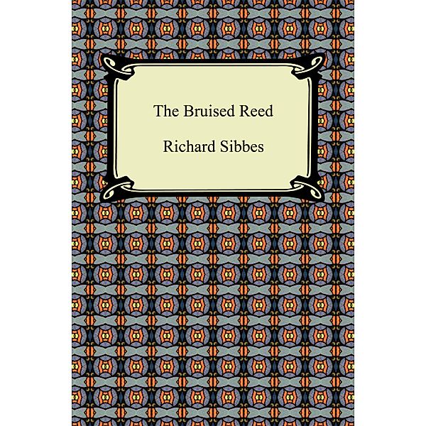 The Bruised Reed / Digireads.com Publishing, Richard Sibbes