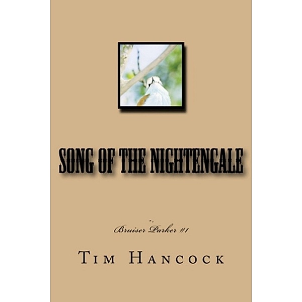 The Bruiser Parker Series: Song of the Nightengale Bruiser Parker Book 1, Tim Hancock