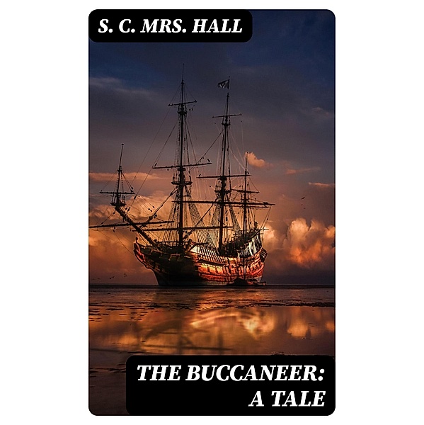 The Buccaneer: A Tale, S. C. Hall