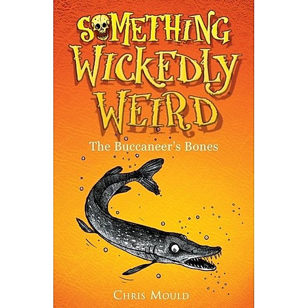 The Buccaneer's Bones / Something Wickedly Weird Bd.3, Chris Mould