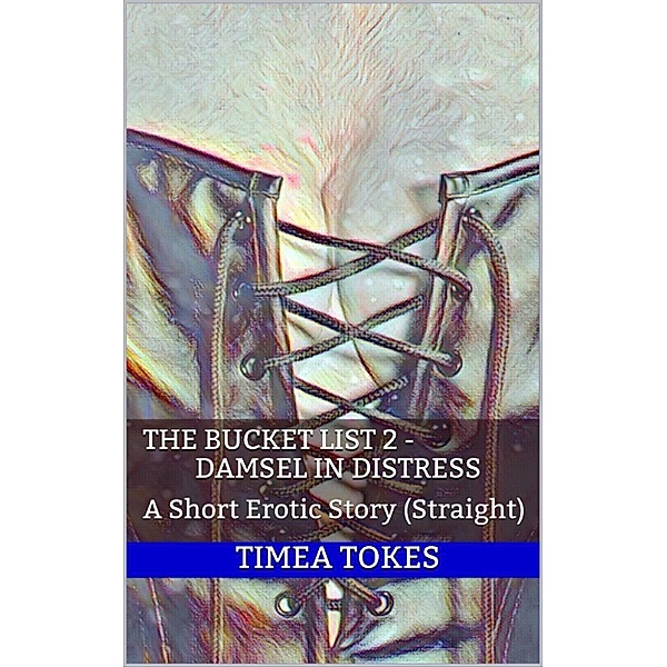 The Bucket List 2 - Damsel in Distress: A Short Erotic Story (Straight), Timea Tokes