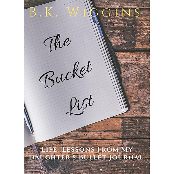 The Bucket List: Life Lessons From My Daughter's Bullet Journal, B. K. Wiggins