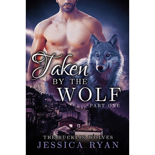 The Bucklin Wolves: Taken By The Wolf Part 1 (The Bucklin Wolves, #1), Jessica Ryan
