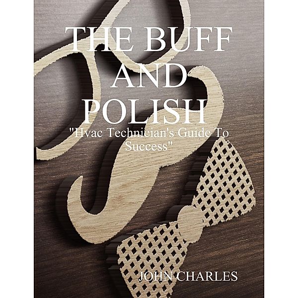The Buff and Polish: Hvac Technician's Guide to Success, John Charles