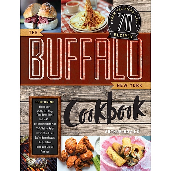 The Buffalo New York Cookbook: 70 Recipes from The Nickel City, Arthur Bovino