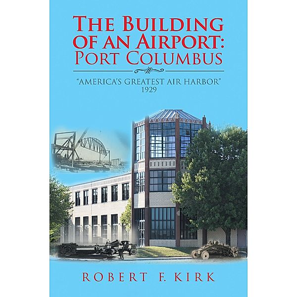 The Building of an Airport: Port Columbus, Robert F. Kirk