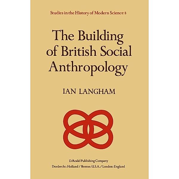 The Building of British Social Anthropology / Studies in the History of Modern Science Bd.8, K. Langham