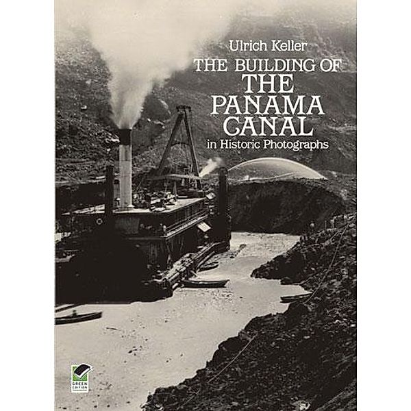 The Building of the Panama Canal in Historic Photographs, Ulrich Keller