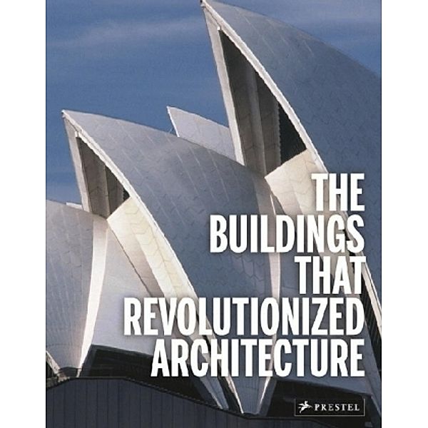 The Buildings That Revolutionized Architecture, Florian Heine, Isabel Kuhl