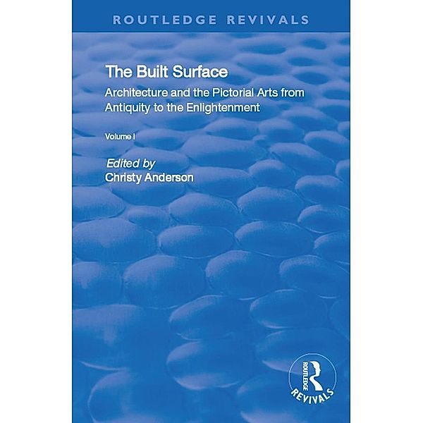 The Built Surface: v. 1: Architecture and the Visual Arts from Antiquity to the Enlightenment, Christy Anderson, Karen Koehler
