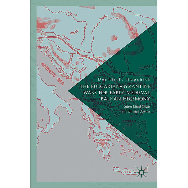 The Bulgarian-Byzantine Wars for Early Medieval Balkan Hegemony, Dennis P. Hupchick