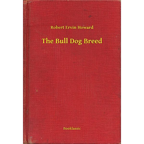 The Bull Dog Breed, Robert Ervin Howard