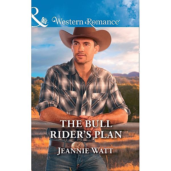 The Bull Rider's Plan (Mills & Boon Western Romance) (Montana Bull Riders, Book 4) / Mills & Boon Western Romance, Jeannie Watt