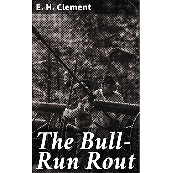 The Bull-Run Rout, E. H. Clement