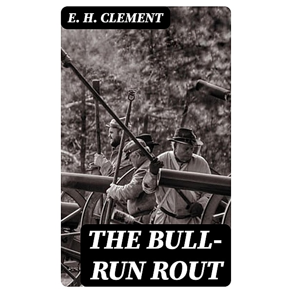 The Bull-Run Rout, E. H. Clement
