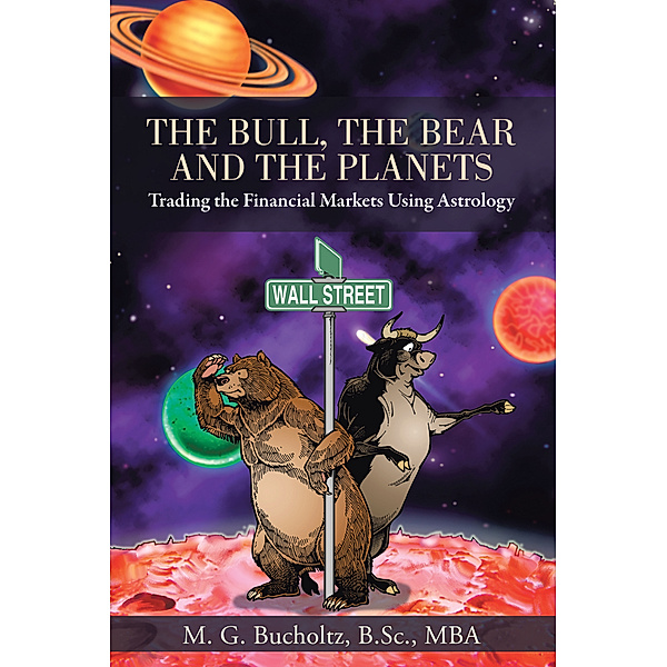 The Bull, the Bear and the Planets, M. G. Bucholtz  B.Sc. MBA