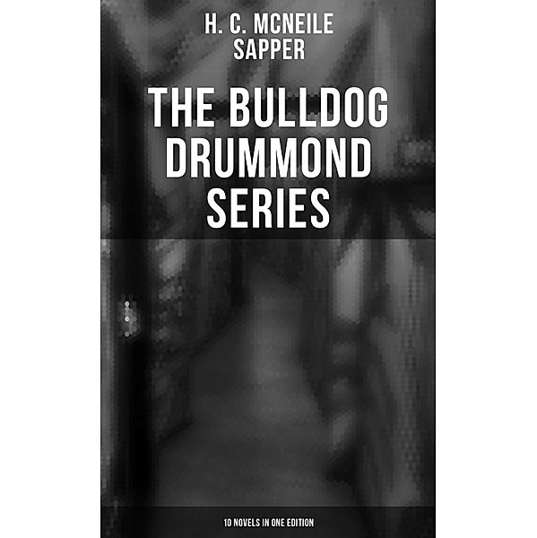 The Bulldog Drummond Series (10 Novels in One Edition), H. C. McNeile, Sapper