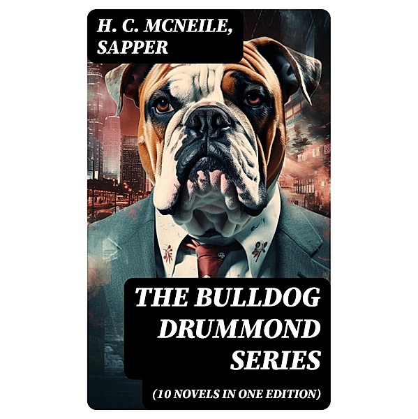 The Bulldog Drummond Series (10 Novels in One Edition), H. C. McNeile, Sapper