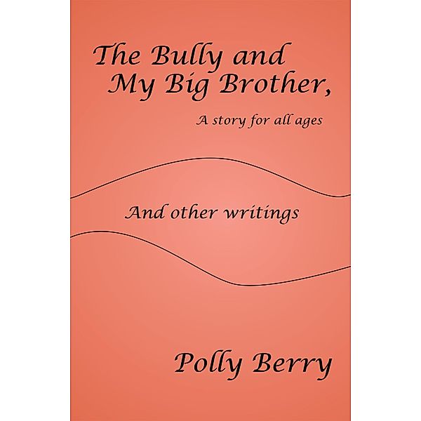 The Bully and My Big Brother, a Story for All Ages, Polly B. Berry
