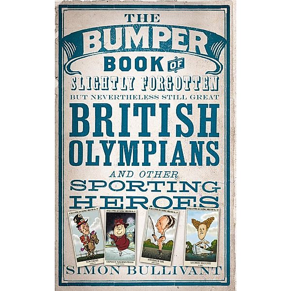 The Bumper Book of Slightly Forgotten but Nevertheless Still Great British Olympians and Other Sporting Heroes, Simon Bullivant