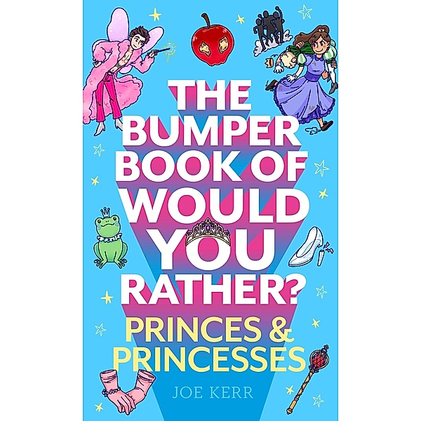 The Bumper Book of Would You Rather?: Princes and Princesses Edition / Would You Rather?, Joe Kerr