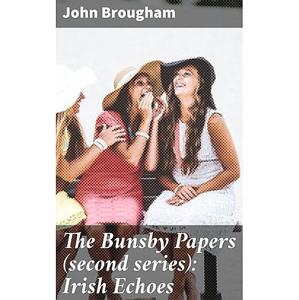 The Bunsby Papers (second series): Irish Echoes, John Brougham