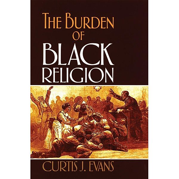 The Burden of Black Religion, Curtis J. Evans