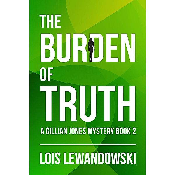 The Burden of Truth (The Gillian Jones Series, #2) / The Gillian Jones Series, Lois Lewandowski