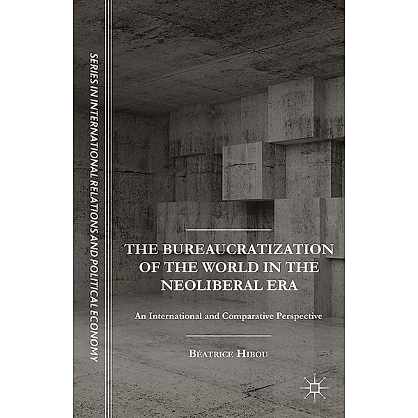 The Bureaucratization of the World in the Neoliberal Era / The Sciences Po Series in International Relations and Political Economy, B. Hibou