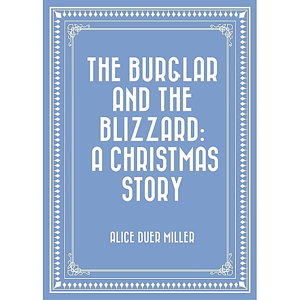 The Burglar and the Blizzard: A Christmas Story, Alice Duer Miller