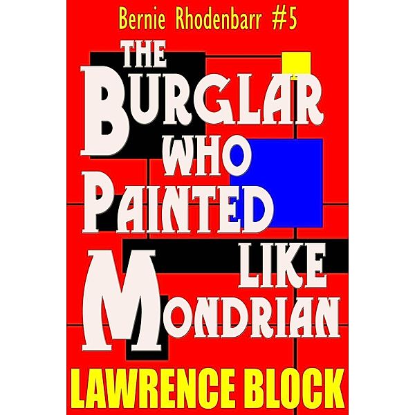 The Burglar Who Painted Like Mondrian (Bernie Rhodenbarr, #5), Lawrence Block