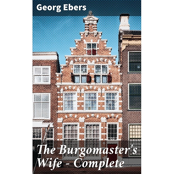 The Burgomaster's Wife - Complete, Georg Ebers