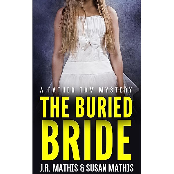 The Buried Bride (The Father Tom Mysteries, #4) / The Father Tom Mysteries, J. R. Mathis, Susan Mathis