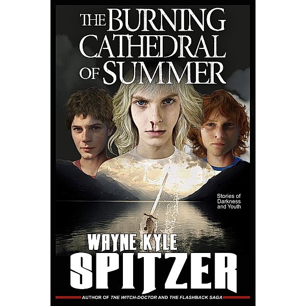 The Burning Cathedral of Summer: Stories of Darkness and Youth, Wayne Kyle Spitzer