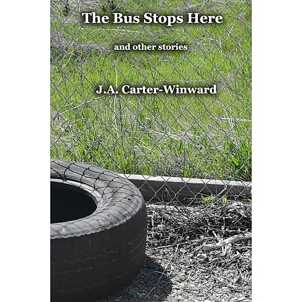 The Bus Stops Here and Other Stories, J.A. Carter-Winward
