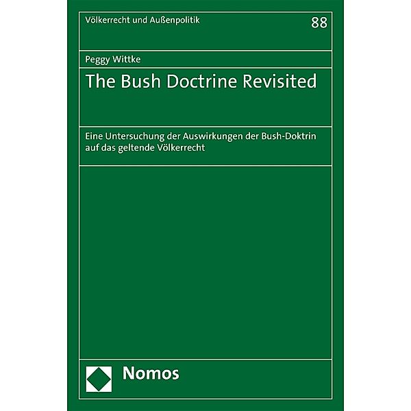 The Bush Doctrine Revisited / Völkerrecht und Aussenpolitik Bd.88, Peggy Wittke