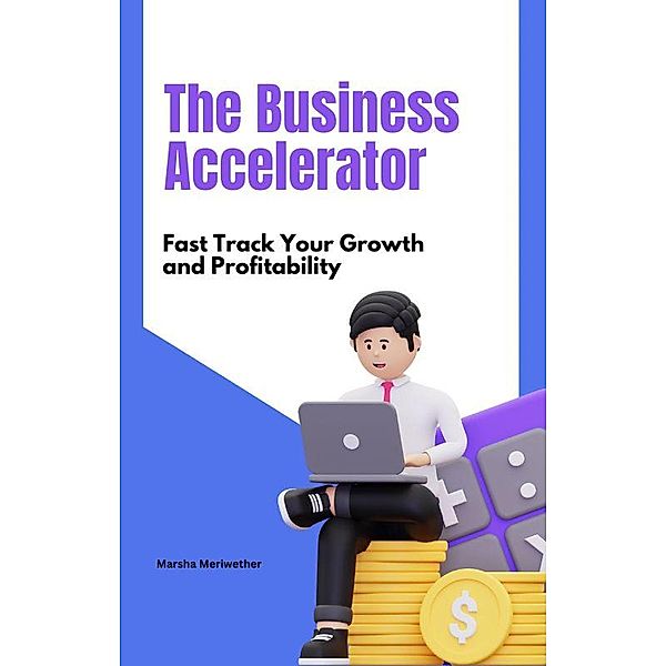 The Business Accelerator: Fast Track Your Growth and Profitability, Marsha Meriwether