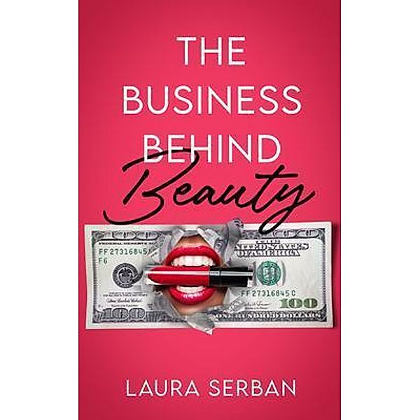 The Business Behind Beauty / New Degree Press, Laura Serban