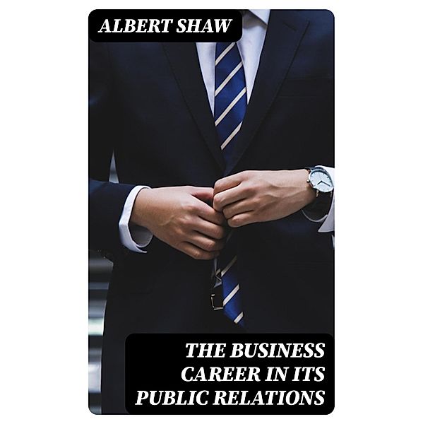 The business career in its public relations, Albert Shaw