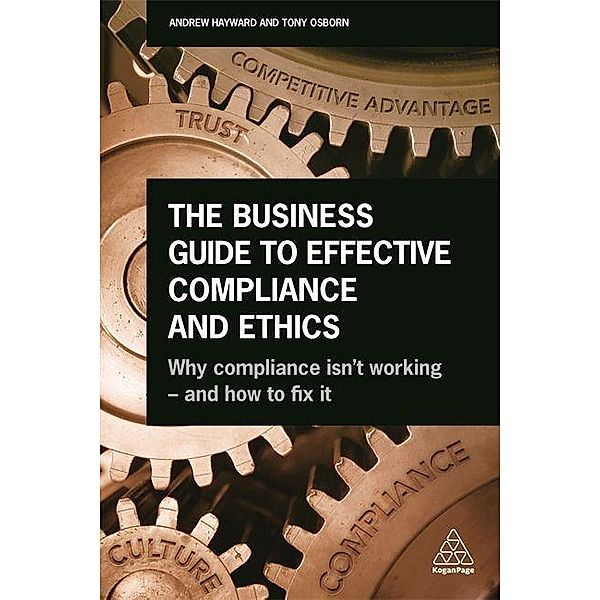 The Business Guide to Effective Compliance and Ethics: Why Compliance Isn't Working - And How to Fix It, Andrew Hayward, Tony Osborn